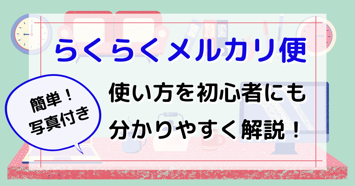 らくらくメルカリ便 使い方を初心者にも分かりやすく解説 なごみブログ